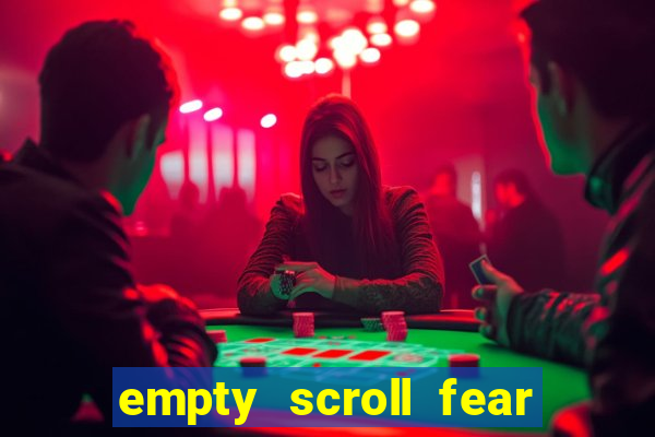 empty scroll fear and hunger best use